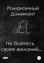Скачать книгу Не бойтесь своих желаний автора Романтичный Доминант