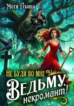 Скачать книгу Не буди во мне Ведьму, Некромант! автора Мотя Губина
