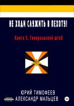 Скачать книгу Не ходи служить в пехоту! Книга 5. Генеральский штаб автора Юрий Тимофеев