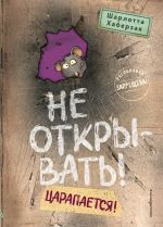 Новая книга Не открывать! Царапается! автора Шарлотта Хаберзак