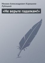 Скачать книгу «Не верьте гадалкам!» автора Михаил Каришнев-Лубоцкий