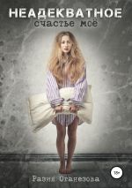 Скачать книгу Неадекватное счастье мое автора Разия Оганезова