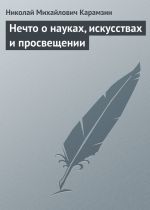 Скачать книгу Нечто о науках, искусствах и просвещении автора Николай Карамзин