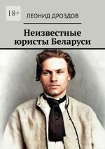 Скачать книгу Неизвестные юристы Беларуси автора Леонид Дроздов