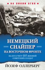 Скачать книгу Немецкий снайпер на Восточном фронте. На его счету 257 жизней советских солдат автора Йозеф Оллерберг