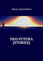 Скачать книгу Neo futura [stories] автора Женя Джентбаев