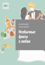 Скачать книгу Необычные факты о любви автора Александр Златозаров