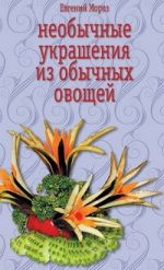 Скачать книгу Необычные украшения из обычных овощей автора Евгений Мороз