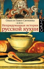 Скачать книгу Непридуманная история русской кухни автора Павел Сюткин