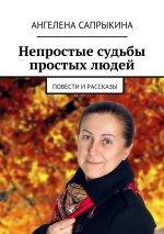 Скачать книгу Непростые судьбы простых людей. повести и рассказы автора Ангелена Сапрыкина