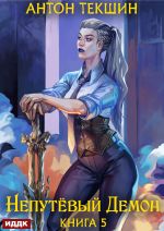 Скачать книгу Непутёвый Демон. Книга 5 автора Антон Текшин