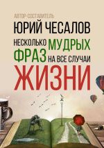 Скачать книгу Несколько мудрых фраз на все случаи жизни автора Александр Чесалов