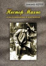 Скачать книгу Нестор Махно, анархист и вождь в воспоминаниях и документах автора Александр Андреев
