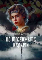 Скачать книгу Не тревожьте ведьму автора Александра Рий