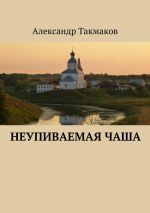 Скачать книгу Неупиваемая чаша автора Александр Такмаков