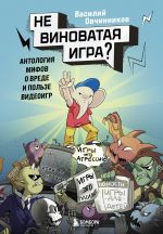 Новая книга Невиноватая игра? Антология мифов о вреде и пользе видеоигр автора Василий Овчинников