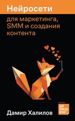 Новая книга Нейросети для маркетинга, SMM и создания контента автора Дамир Халилов