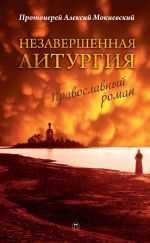 Скачать книгу Незавершенная Литургия автора протоиерей Алексей Мокиевский