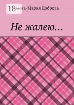 Новая книга Не жалею… автора Анна-Мария Доброва