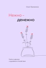 Скачать книгу Нежно-денежно. Книга о деньгах и душевном спокойствии автора Ольга Примаченко