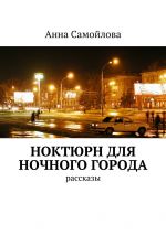 Скачать книгу Ноктюрн для ночного города. рассказы автора Анна Самойлова