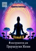 Скачать книгу Новый Я. 8 инструментов для перезагрузки жизни автора Александр Шувалов