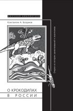 Скачать книгу О крокодилах в России. Очерки из истории заимствований и экзотизмов автора Константин Богданов