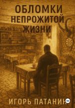 Новая книга Обломки непрожитой жизни автора Игорь Патанин