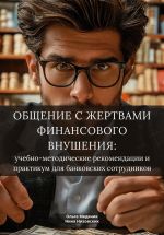 Скачать книгу Общение с жертвами финансового внушения: учебно-методические рекомендации и практикум для банковских сотрудников автора Ольга Медяник