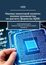 Скачать книгу Оценка квантовой памяти: полное руководство по расчету формулы IQMC. Максимизация эффективности квантовой памяти автора ИВВ