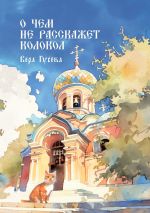 Скачать книгу О чем не расскажет колокол. Приходские истории автора Вера Гусева