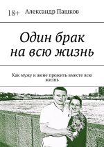 Скачать книгу Один брак на всю жизнь. Как мужу и жене прожить вместе всю жизнь автора Юрий Якунин