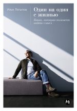 Скачать книгу Один на один с жизнью: Книга, которая поможет найти смысл автора Илья Латыпов