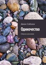 Скачать книгу Одиночество. Сборник рассказов автора Денис Соболев