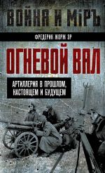 Скачать книгу Огневой вал. Артиллерия в прошлом, настоящем и будущем автора Фредерик Жорж Эр