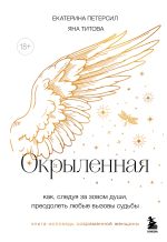 Скачать книгу Окрыленная. Книга-исповедь женщин нового поколения автора Екатерина Петерсил