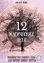 Скачать книгу Оксана Макс. 12 магических дней. Волшебство Нового Года для жизни вашей мечты автора Оксана Макс