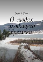Скачать книгу О людях уходящего времени автора Evgenii Shan