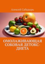 Скачать книгу Омолаживающая соковая детокс-диета автора Алексей Сабадырь