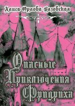 Новая книга Опасные приключения Фридриха. Книга первая автора Алина Орлова-Вязовская