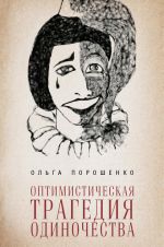 Скачать книгу Оптимистическая трагедия одиночества автора Ольга Порошенко
