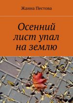Скачать книгу Осенний лист упал на землю автора Жанна Пестова