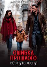 Скачать книгу Ошибка прошлого. Вернуть жену автора Анастасия Максимова