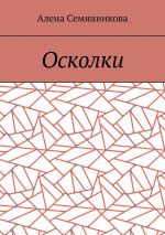 Скачать книгу Осколки автора Алена Семянникова