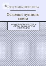 Скачать книгу Осколки лунного света. Исповедь разбитого сердца: история любви, которая опалила душу автора Александра Богатырева