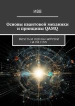 Скачать книгу Основы квантовой механики и принципы QAMQ. Расчеты и оценка нагрузки на систему автора ИВВ