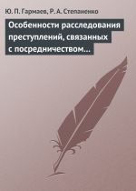 Скачать книгу Особенности расследования преступлений, связанных с посредничеством во взяточничестве автора Юрий Гармаев