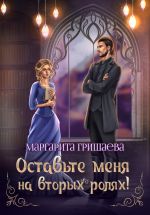Новая книга Оставьте меня на вторых ролях! автора Маргарита Гришаева