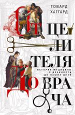 Скачать книгу От целителя до врача. История медицины с древности до наших дней автора Говард Хаггард