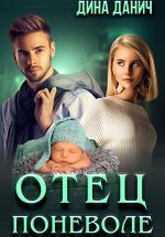 Скачать книгу Отец поневоле автора Дина Данич